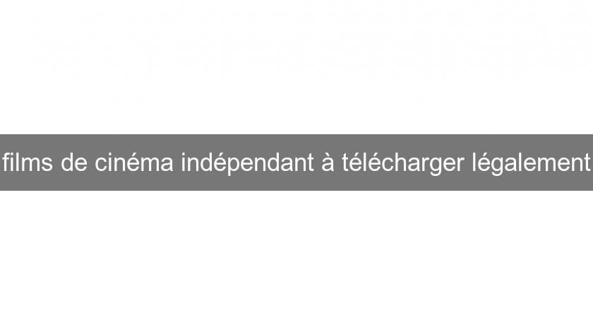 films de cinéma indépendant à télécharger légalement