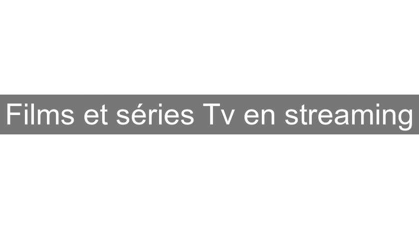 Films et séries Tv en streaming Films et séries Tv en streaming