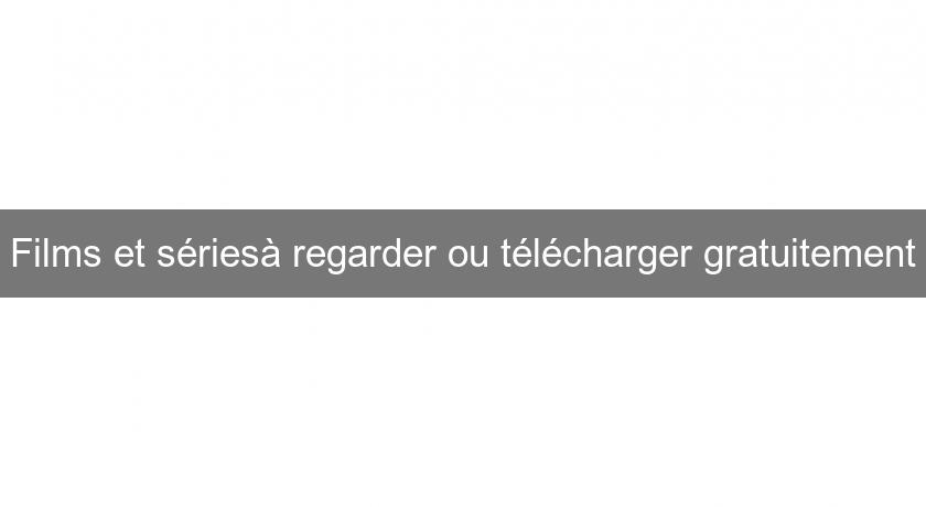 Films et sériesà regarder ou télécharger gratuitement Films et sériesà regarder ou télécharger gratuitement