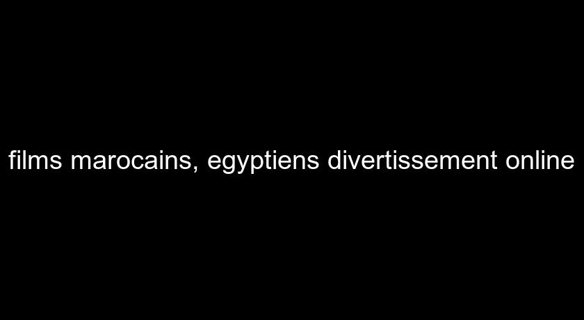 films marocains, egyptiens divertissement online