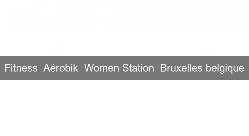 Fitness Aérobik Women Station Bruxelles belgique Fitness Aérobik Women Station Bruxelles belgique
