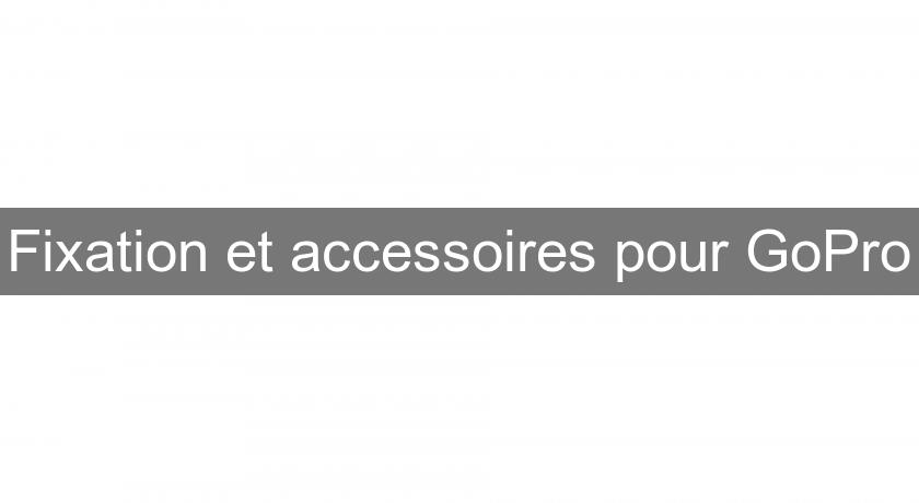 Fixation et accessoires pour GoPro