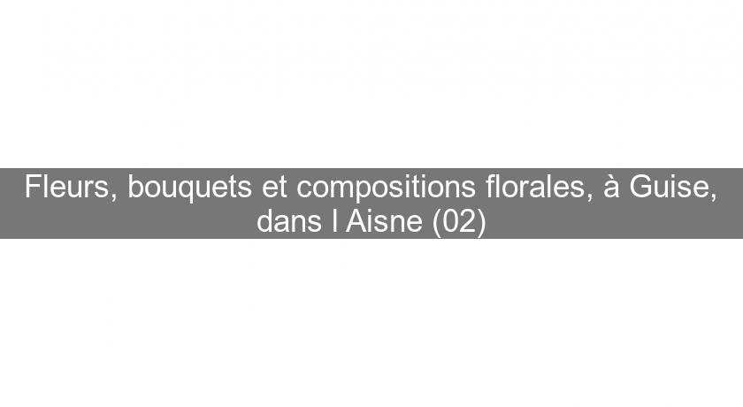 Fleurs, bouquets et compositions florales, à Guise, dans l'Aisne (02) Fleurs, bouquets et compositions florales, à Guise, dans l'Aisne (02)