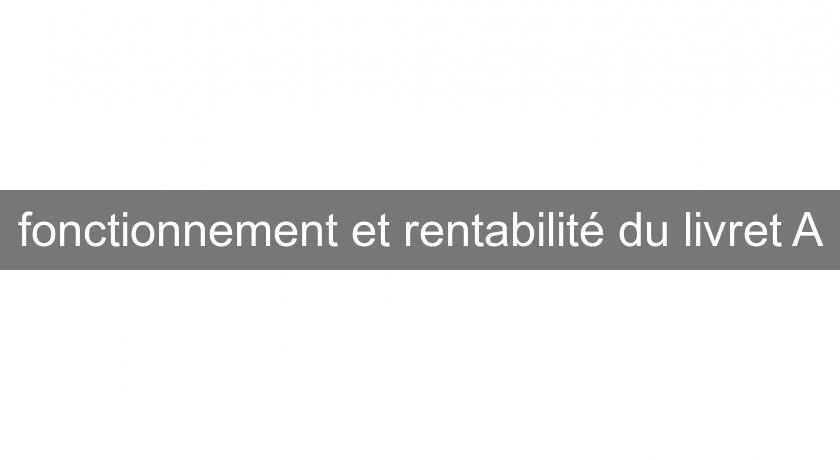 fonctionnement et rentabilité du livret A