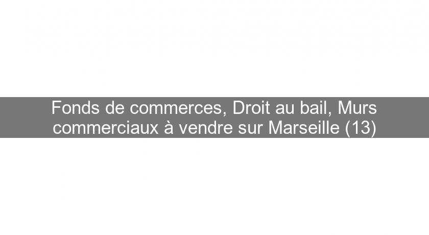 Fonds de commerces, Droit au bail, Murs commerciaux à vendre sur Marseille (13)