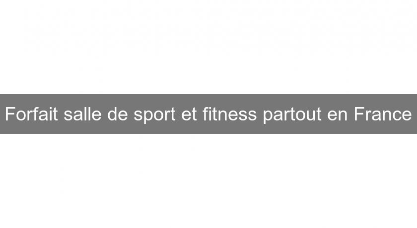 Forfait salle de sport et fitness partout en France Forfait salle de sport et fitness partout en France