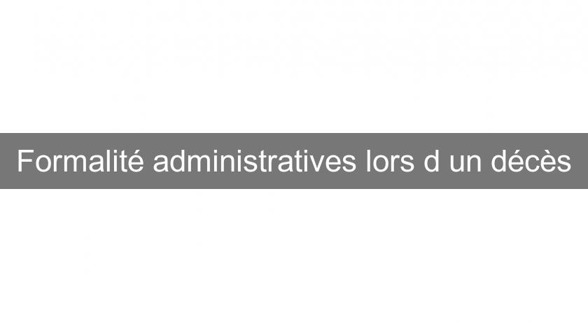 Formalité administratives lors d'un décès Formalité administratives lors d'un décès