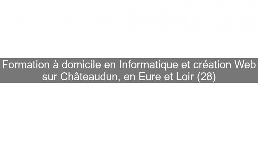 Formation à domicile en Informatique et création Web sur Châteaudun, en Eure et Loir (28) Formation à domicile en Informatique et création Web sur Châteaudun, en Eure et Loir (28)