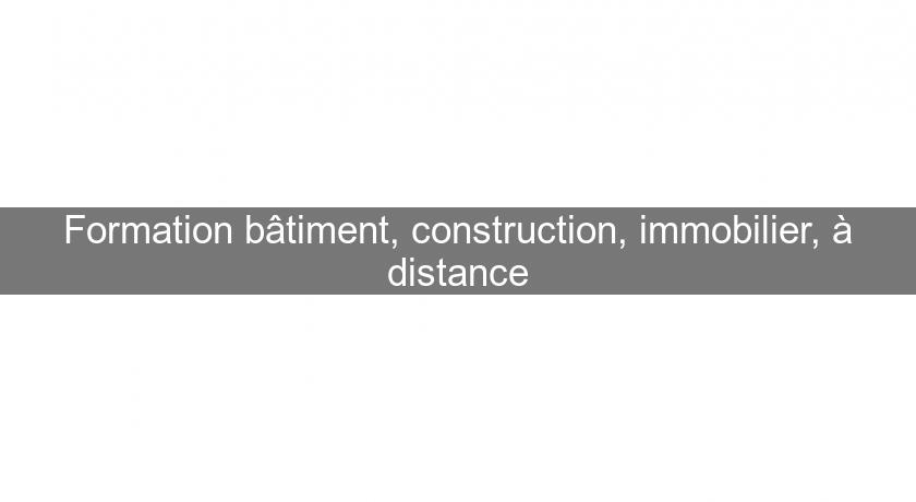 Formation bâtiment, construction, immobilier, à distance Formation bâtiment, construction, immobilier, à distance