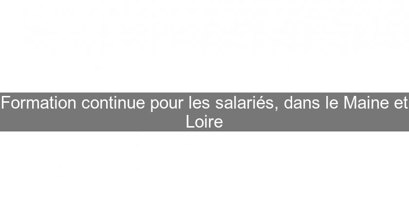 Formation continue pour les salariés, dans le Maine et Loire Formation continue pour les salariés, dans le Maine et Loire