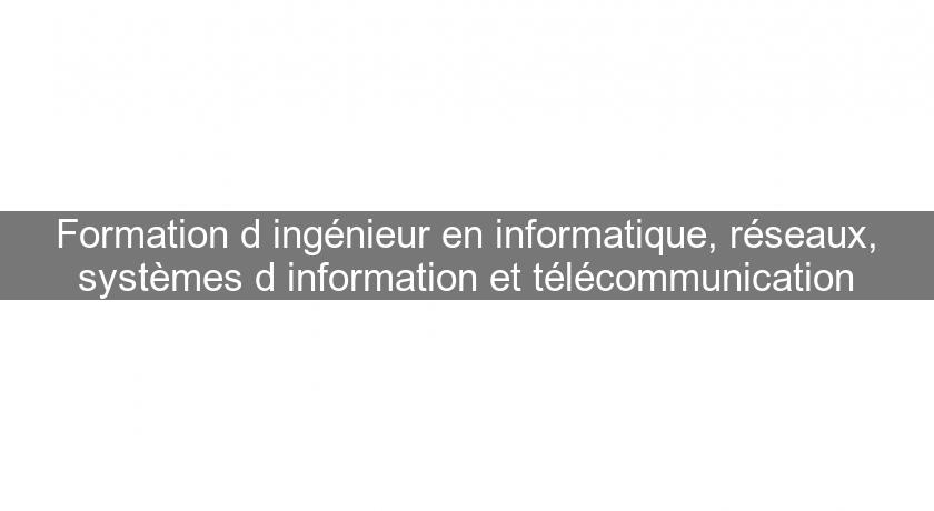 Formation d'ingénieur en informatique, réseaux, systèmes d'information et télécommunication Formation d'ingénieur en informatique, réseaux, systèmes d'information et télécommunication