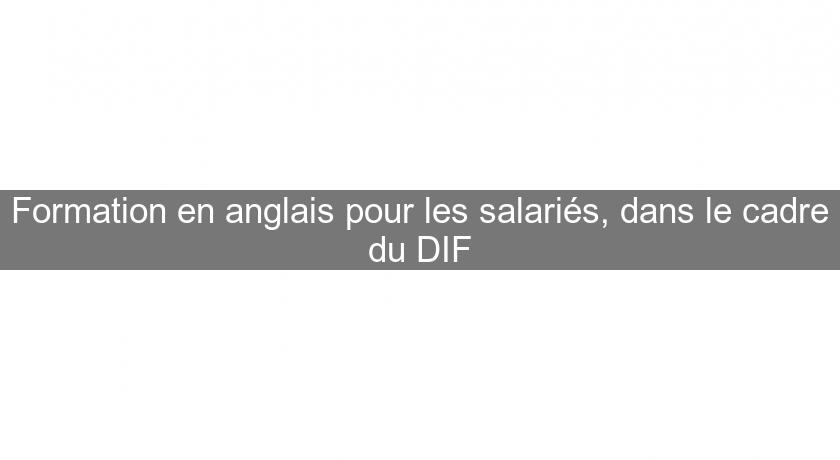 Formation en anglais pour les salariés, dans le cadre du DIF Formation en anglais pour les salariés, dans le cadre du DIF