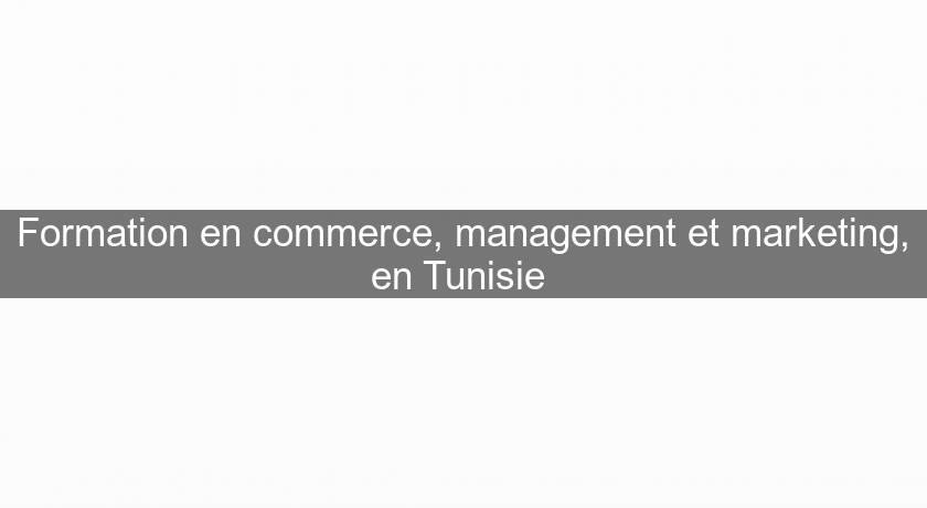 Formation en commerce, management et marketing, en Tunisie 