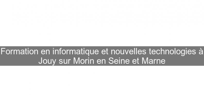 Formation en informatique et nouvelles technologies à Jouy sur Morin en Seine et Marne Formation en informatique et nouvelles technologies à Jouy sur Morin en Seine et Marne