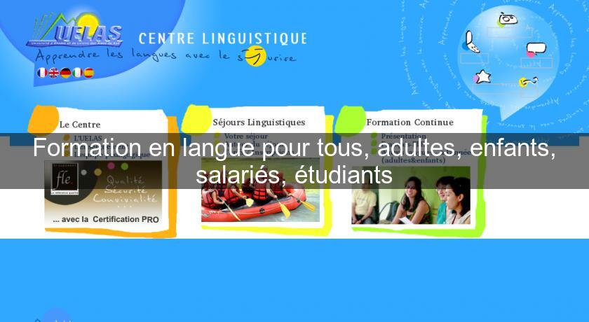 Formation en langue pour tous, adultes, enfants, salariés, étudiants Formation en langue pour tous, adultes, enfants, salariés, étudiants