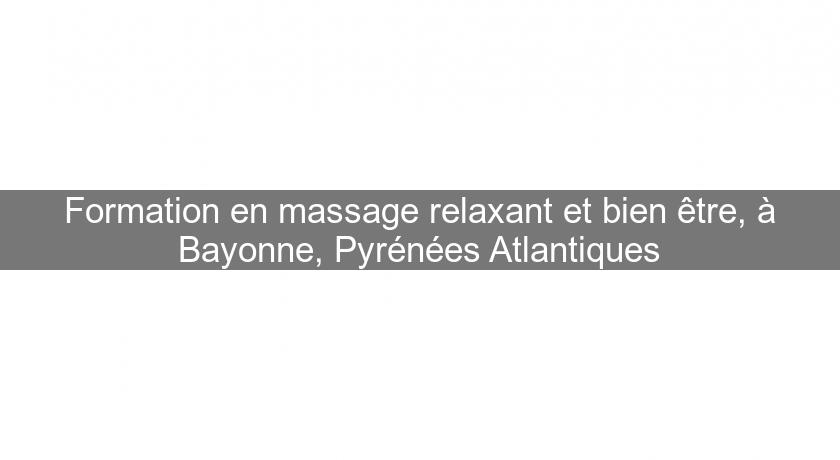Formation en massage relaxant et bien être, à Bayonne, Pyrénées Atlantiques Formation en massage relaxant et bien être, à Bayonne, Pyrénées Atlantiques