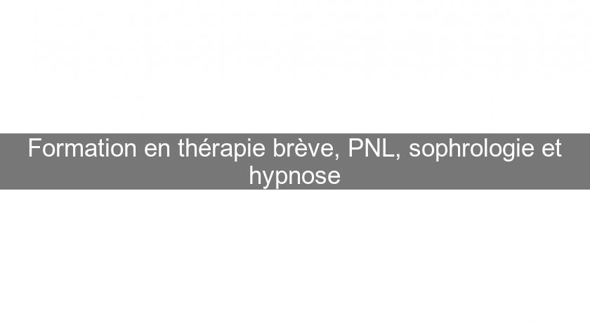 Formation en thérapie brève, PNL, sophrologie et hypnose Formation en thérapie brève, PNL, sophrologie et hypnose