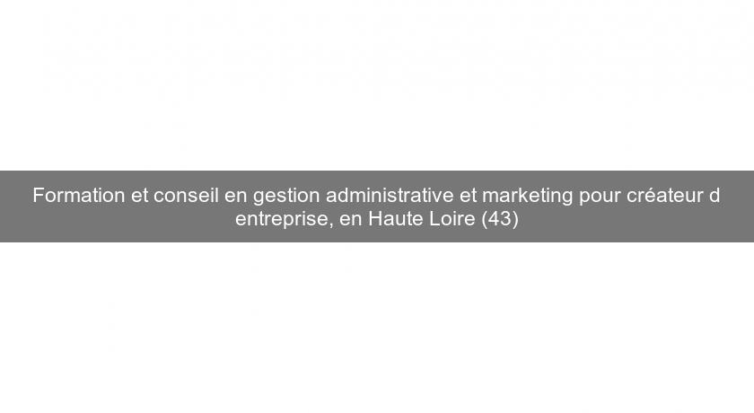 Formation et conseil en gestion administrative et marketing pour créateur d'entreprise, en Haute Loire (43) Formation et conseil en gestion administrative et marketing pour créateur d'entreprise, en Haute Loire (43)