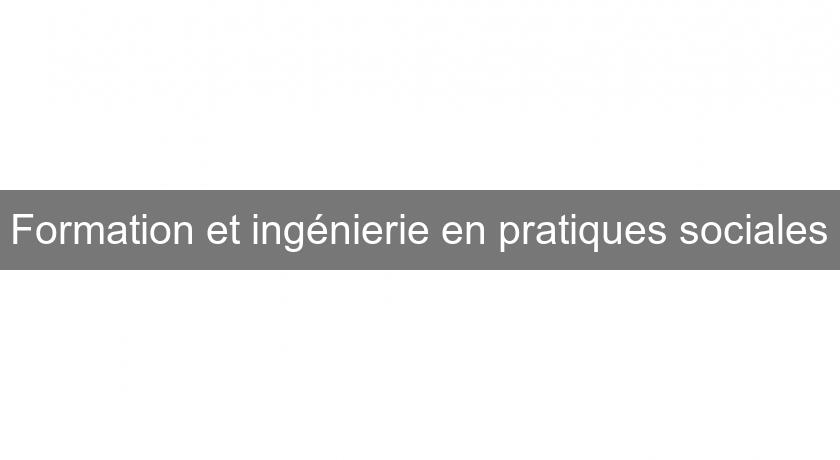 Formation et ingénierie en pratiques sociales Formation et ingénierie en pratiques sociales