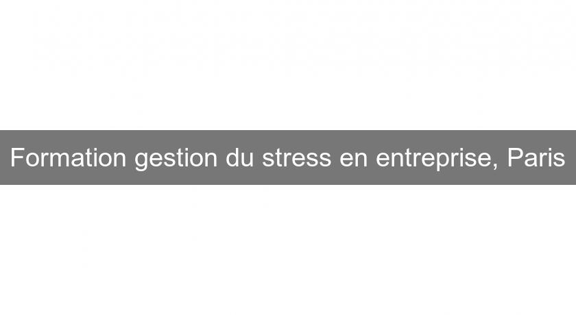 Formation gestion du stress en entreprise, Paris Formation gestion du stress en entreprise, Paris