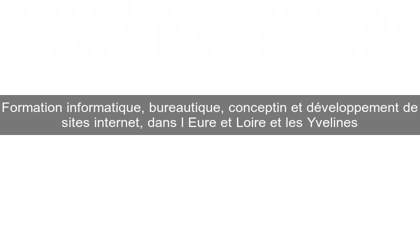 Formation informatique, bureautique, conceptin et développement de sites internet, dans l'Eure et Loire et les Yvelines Formation informatique, bureautique, conceptin et développement de sites internet, dans l'Eure et Loire et les Yvelines