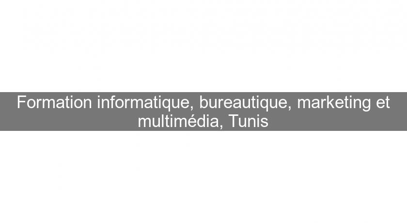 Formation informatique, bureautique, marketing et multimédia, Tunis Formation informatique, bureautique, marketing et multimédia, Tunis