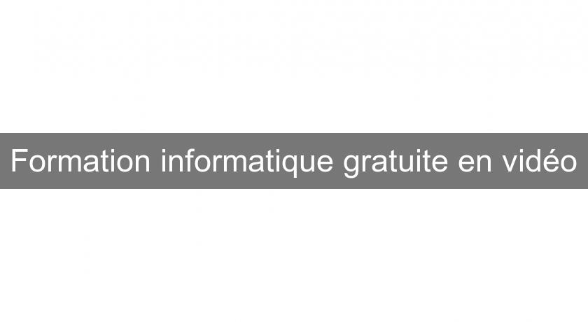 Formation informatique gratuite en vidéo Formation informatique gratuite en vidéo