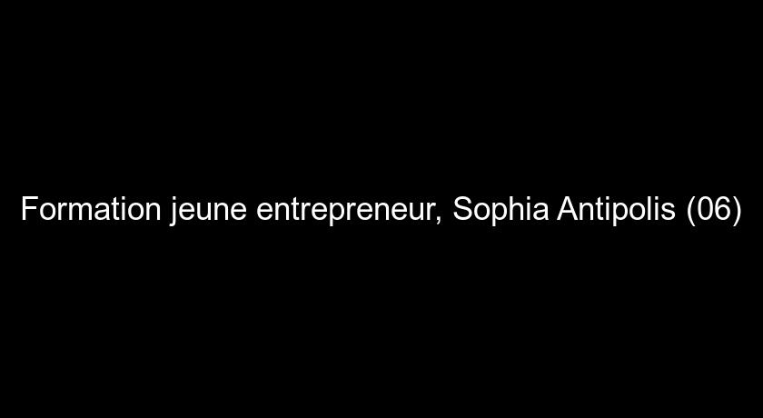 Formation jeune entrepreneur, Sophia Antipolis (06)