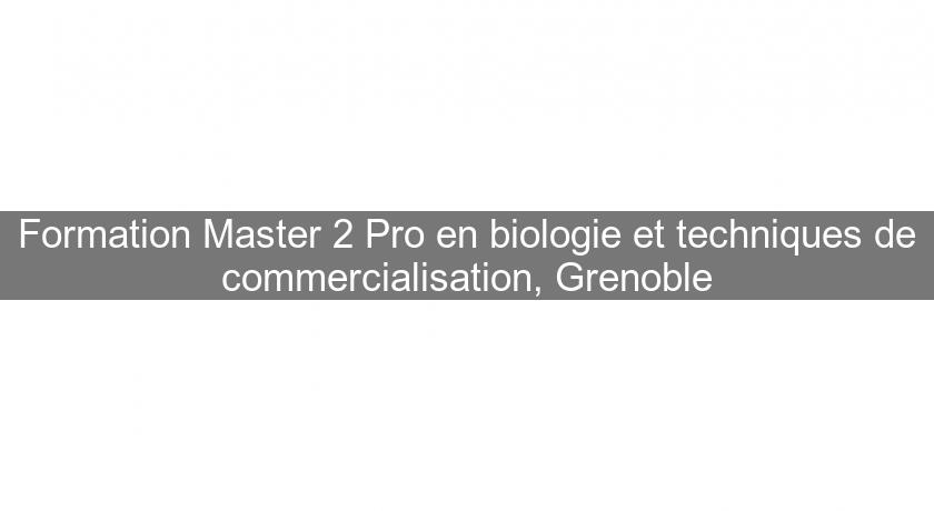 Formation Master 2 Pro en biologie et techniques de commercialisation, Grenoble