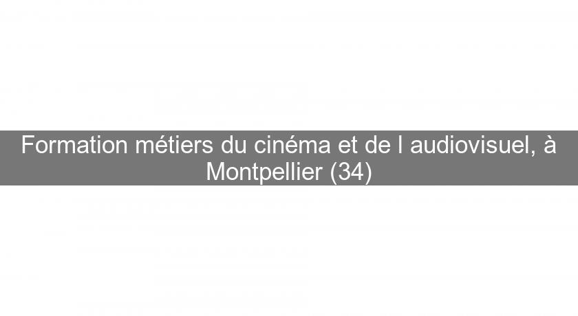 Formation métiers du cinéma et de l'audiovisuel, à Montpellier (34)