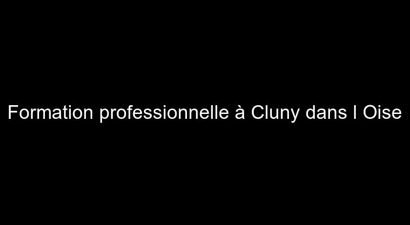 Formation professionnelle à Cluny dans l'Oise Formation professionnelle à Cluny dans l'Oise