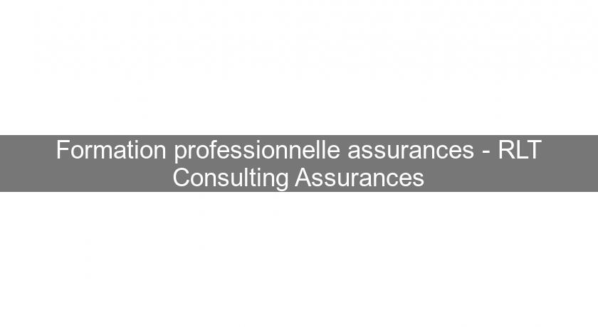 Formation professionnelle assurances - RLT Consulting Assurances Formation professionnelle assurances - RLT Consulting Assurances