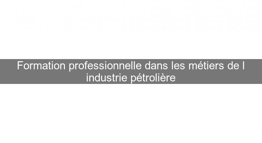 Formation professionnelle dans les métiers de l'industrie pétrolière