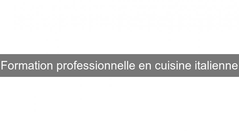 Formation professionnelle en cuisine italienne Formation professionnelle en cuisine italienne