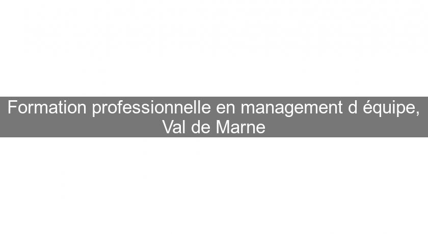 Formation professionnelle en management d'équipe, Val de Marne Formation professionnelle en management d'équipe, Val de Marne