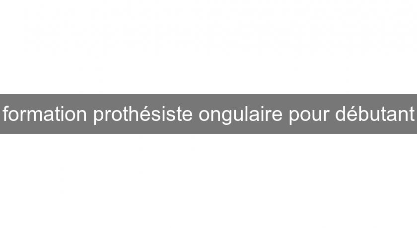 formation prothésiste ongulaire pour débutant formation prothésiste ongulaire pour débutant