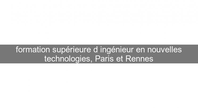 formation supérieure d'ingénieur en nouvelles technologies, Paris et Rennes