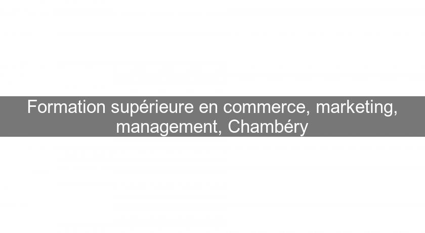 Formation supérieure en commerce, marketing, management, Chambéry