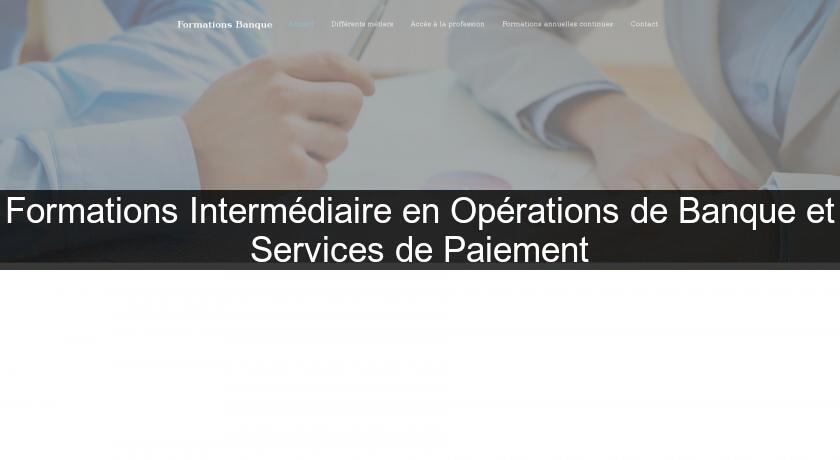 Formations Intermédiaire en Opérations de Banque et Services de Paiement Formations Intermédiaire en Opérations de Banque et Services de Paiement