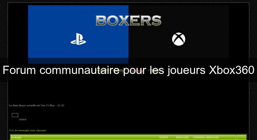 Forum communautaire pour les joueurs Xbox360