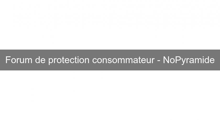 Forum de protection consommateur - NoPyramide Forum de protection consommateur - NoPyramide