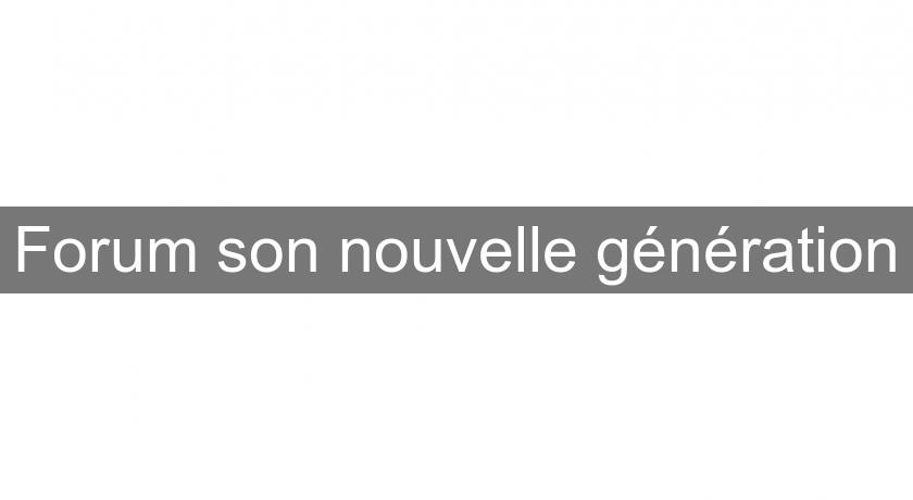 Forum son nouvelle génération