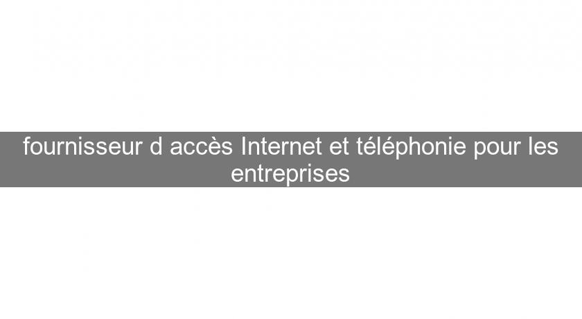 fournisseur d'accès Internet et téléphonie pour les entreprises