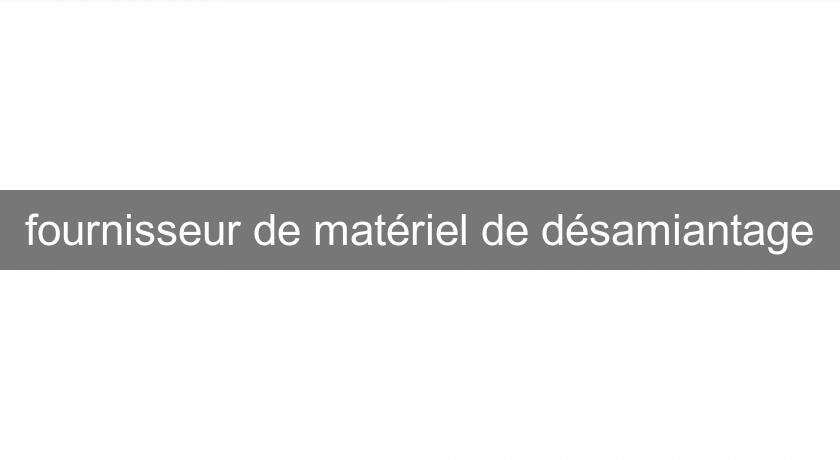 fournisseur de matériel de désamiantage fournisseur de matériel de désamiantage