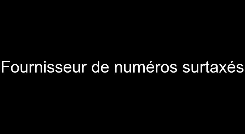 Fournisseur de numéros surtaxés Fournisseur de numéros surtaxés