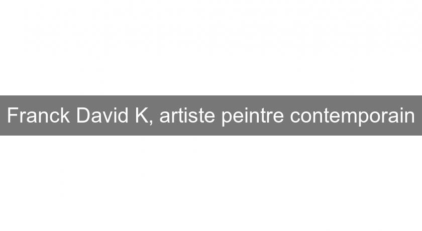 Franck David K, artiste peintre contemporain