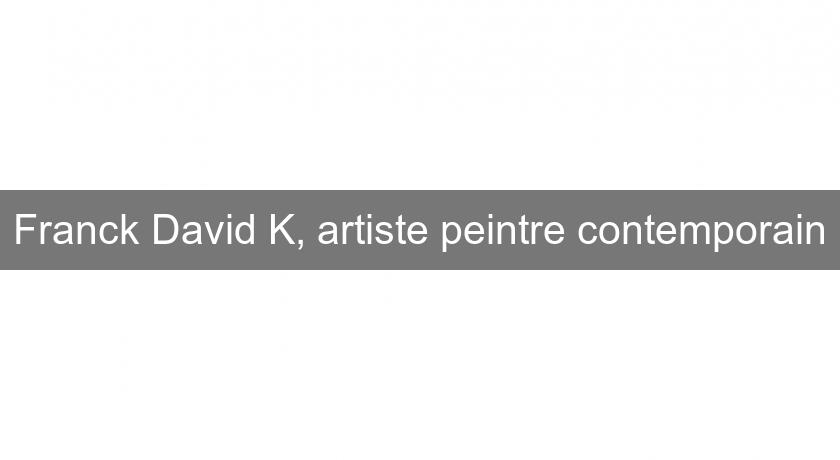 Franck David K, artiste peintre contemporain Franck David K, artiste peintre contemporain
