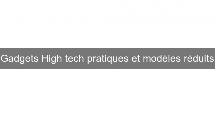 Gadgets High tech pratiques et modèles réduits Gadgets High tech pratiques et modèles réduits