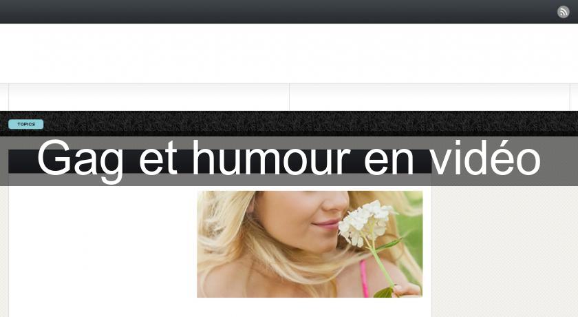 Gag et humour en vidéo Gag et humour en vidéo