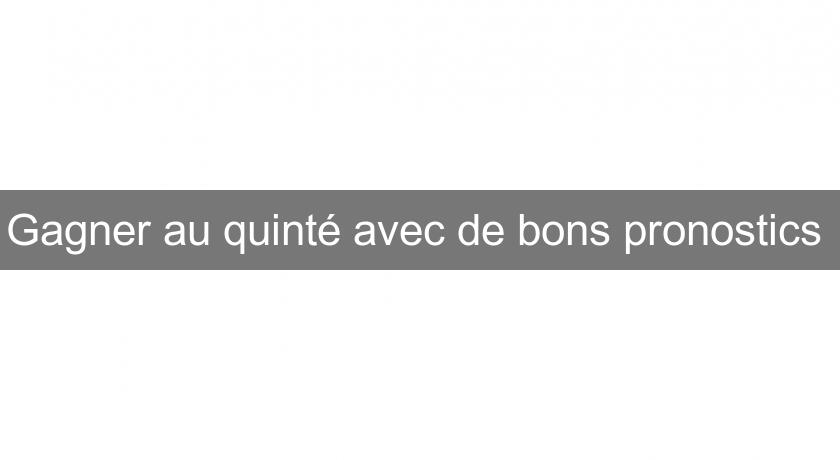 Gagner au quinté avec de bons pronostics Gagner au quinté avec de bons pronostics